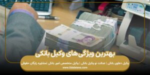 بهترین ویژگی‌های وکیل بانکی